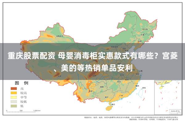 重庆股票配资 母婴消毒柜实惠款式有哪些？宫菱、美的等热销单品安利