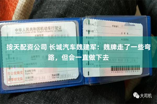 按天配资公司 长城汽车魏建军：魏牌走了一些弯路，但会一直做下去