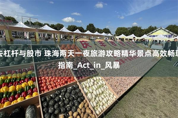 去杠杆与股市 珠海两天一夜旅游攻略精华景点高效畅玩指南_Act_in_风暴