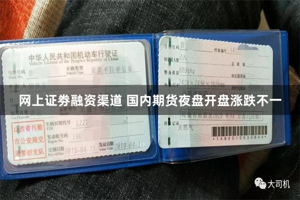 网上证劵融资渠道 国内期货夜盘开盘涨跌不一