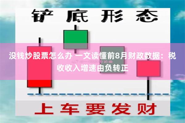 没钱炒股票怎么办 一文读懂前8月财政数据：税收收入增速由负转正
